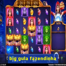 big gula fazendinha